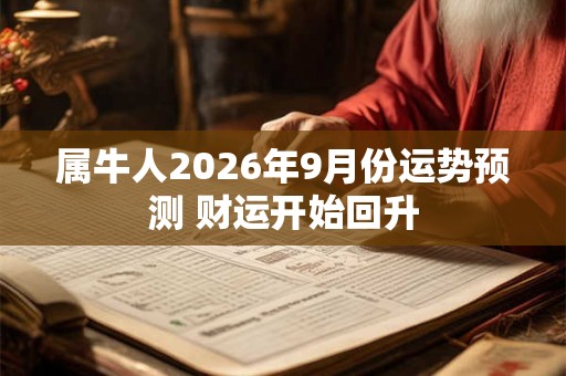 属牛人2026年9月份运势预测 财运开始回升