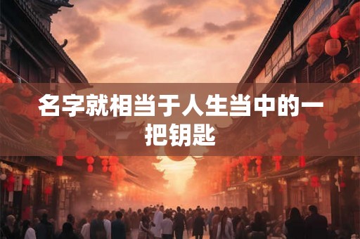名字就相当于人生当中的一把钥匙