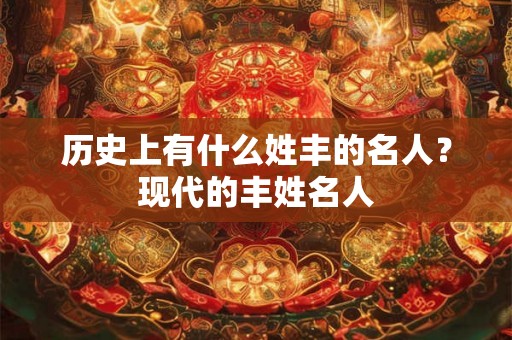 历史上有什么姓丰的名人?现代的丰姓名人 历史上有什么姓丰的名人?现代的丰姓名人