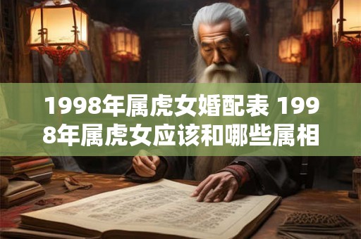 1998年属虎女婚配表 1998年属虎女应该和哪些属相男结婚