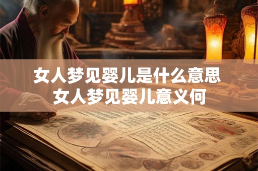 女人梦见婴儿是什么意思 女人梦见婴儿意义何 女人梦见婴儿是什么意思 女人梦见婴儿意义何