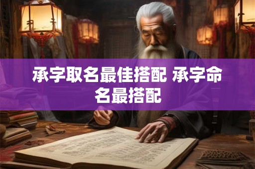 承字取名最佳搭配 承字命名最搭配 承字取名最佳搭配 承字命名最搭配