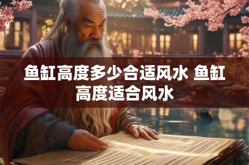 鱼缸高度多少合适风水 鱼缸高度适合风水