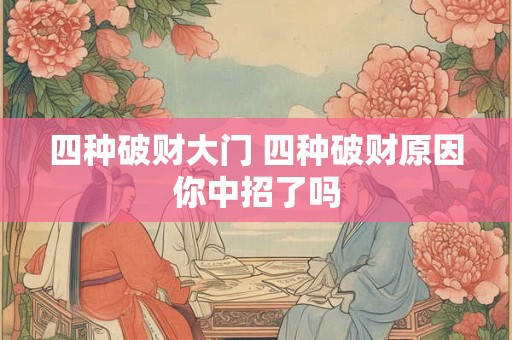 四种破财大门 四种破财原因你中招了吗 四种破财大门 四种破财原因你中招了吗