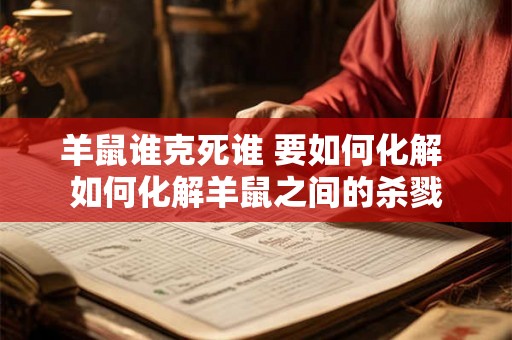 羊鼠谁克死谁 要如何化解 如何化解羊鼠之间的杀戮