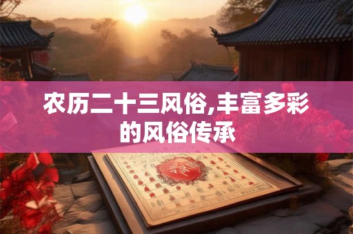 农历二十三风俗,丰富多彩的风俗传承