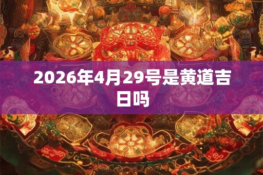 2026年4月29号是黄道吉日吗