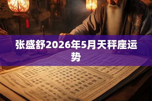 张盛舒2026年5月天秤座运势
