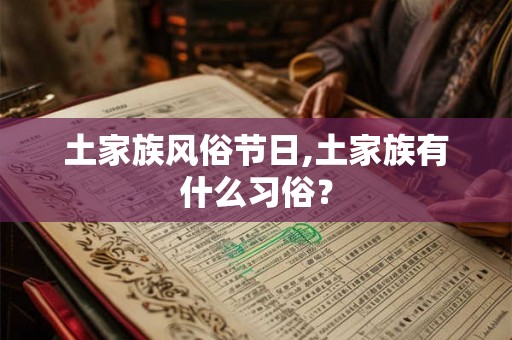 土家族风俗节日,土家族有什么习俗？
