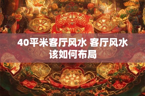 40平米客厅风水 客厅风水该如何布局