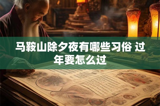 马鞍山除夕夜有哪些习俗 过年要怎么过