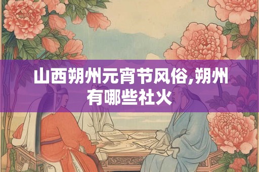山西朔州元宵节风俗,朔州有哪些社火