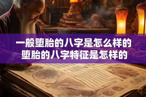 一般堕胎的八字是怎么样的 堕胎的八字特征是怎样的