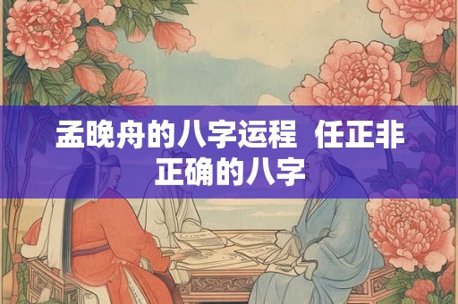 孟晚舟的八字运程  任正非正确的八字