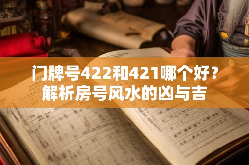 门牌号422和421哪个好?解析房号风水的凶与吉 门牌号422和421哪个好?解析房号风水的凶与吉