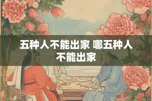五种人不能出家 哪五种人不能出家