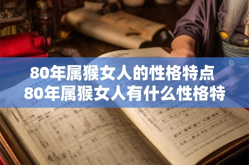 80年属猴女人的性格特点 80年属猴女人有什么性格特点