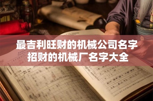 最吉利旺财的机械公司名字 招财的机械厂名字大全