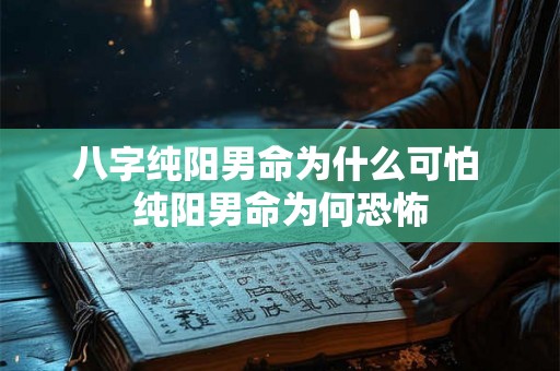 八字纯阳男命为什么可怕 纯阳男命为何恐怖