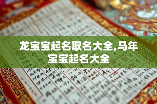 龙宝宝起名取名大全,马年宝宝起名大全 龙宝宝起名取名大全,马年宝宝起名大全