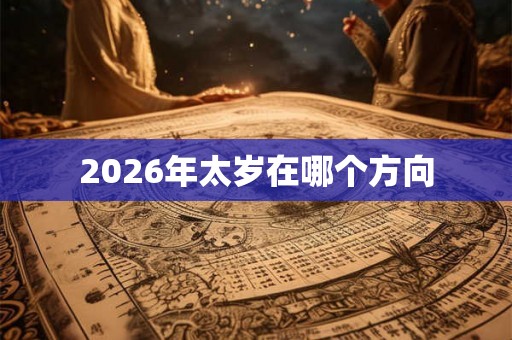 2026年太岁在哪个方向
