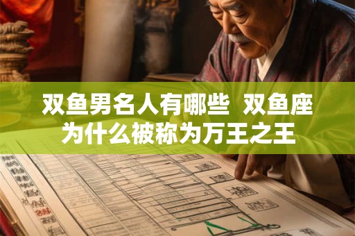 双鱼男名人有哪些  双鱼座为什么被称为万王之王