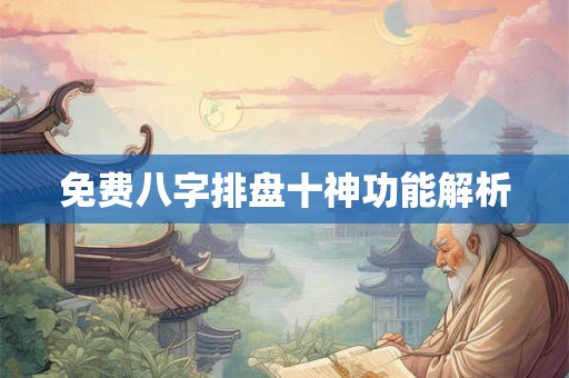 免费八字排盘十神功能解析