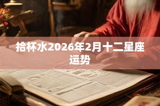 拾杯水2026年2月十二星座运势