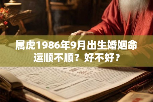 属虎1986年9月出生婚姻命运顺不顺？好不好？