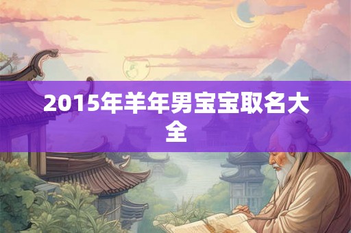 2015年羊年男宝宝取名大全