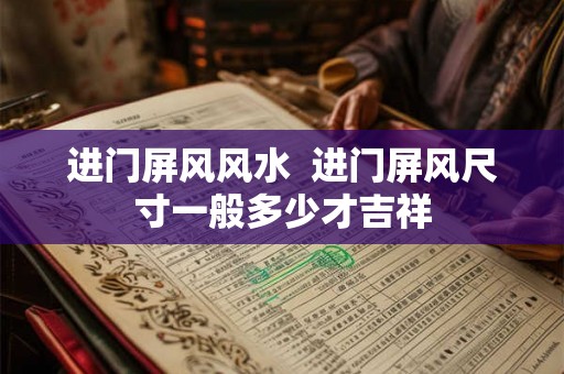 进门屏风风水 进门屏风尺寸一般多少才吉祥 进门屏风风水 进门屏风尺寸一般多少才吉祥