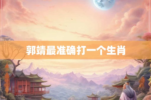 郭靖最准确打一个生肖