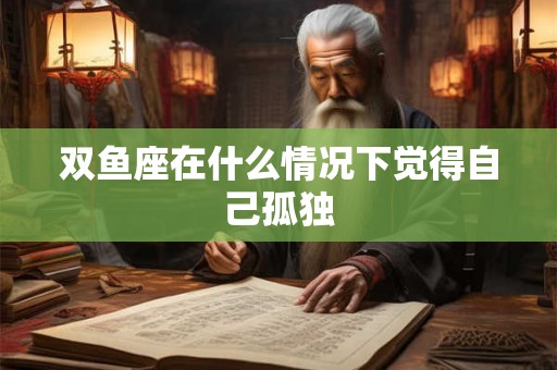 双鱼座在什么情况下觉得自己孤独