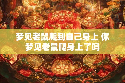 梦见老鼠爬到自己身上 你梦见老鼠爬身上了吗