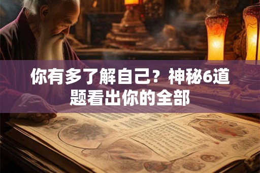 你有多了解自己？神秘6道题看出你的全部