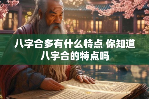 八字合多有什么特点 你知道八字合的特点吗
