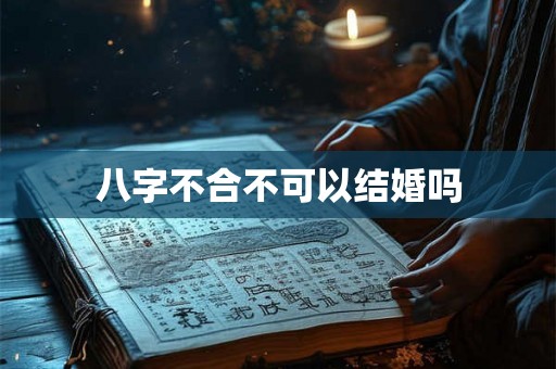 八字不合不可以结婚吗