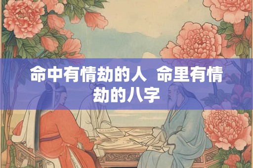 命中有情劫的人  命里有情劫的八字
