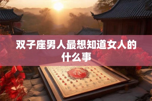 双子座男人最想知道女人的什么事