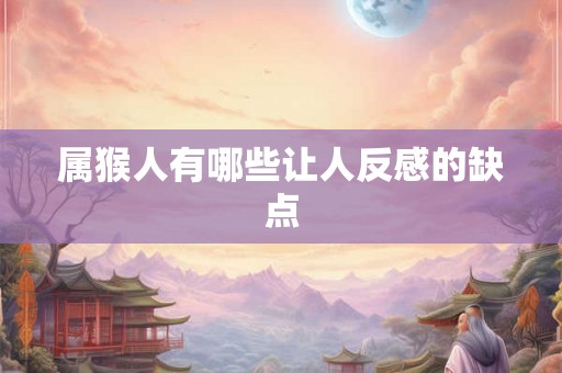 属猴人有哪些让人反感的缺点