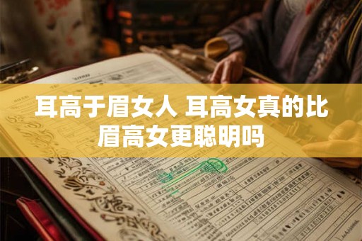 耳高于眉女人 耳高女真的比眉高女更聪明吗