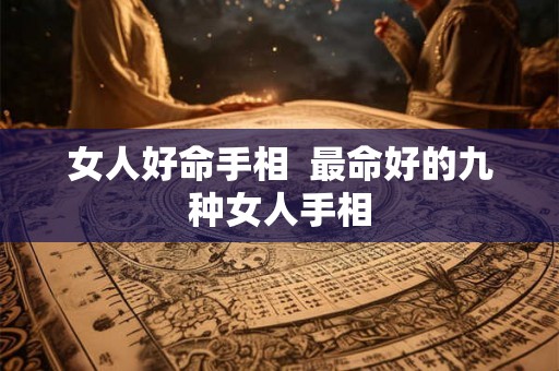 女人好命手相  最命好的九种女人手相