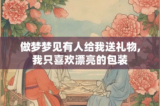 做梦梦见有人给我送礼物,我只喜欢漂亮的包装
