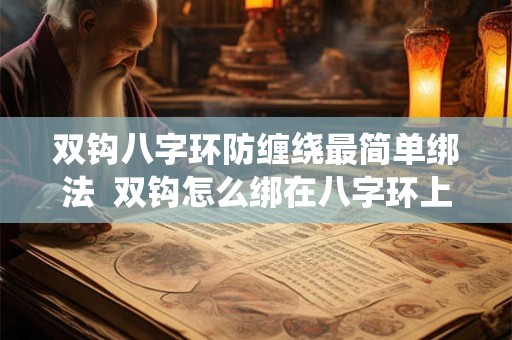 双钩八字环防缠绕最简单绑法  双钩怎么绑在八字环上容易解开