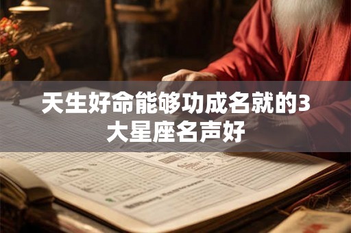 天生好命能够功成名就的3大星座名声好
