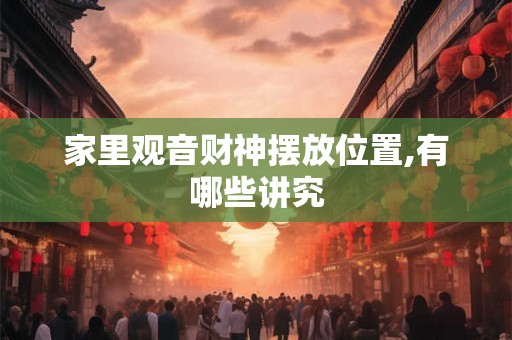 家里观音财神摆放位置,有哪些讲究