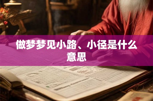 做梦梦见小路、小径是什么意思 做梦梦见小路、小径是什么意思