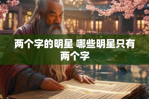 两个字的明星 哪些明星只有两个字