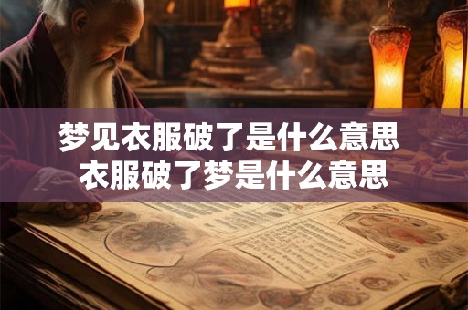 梦见衣服破了是什么意思 衣服破了梦是什么意思