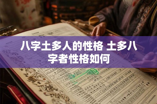 八字土多人的性格 土多八字者性格如何 八字土多人的性格 土多八字者性格如何